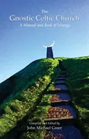 Gnostická keltská cirkev: Príručka a kniha liturgie - The Gnostic Celtic Church: A Manual and Book of Liturgy