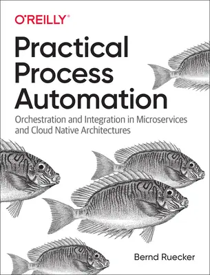 Praktická automatizácia procesov: Praktické skúsenosti s procesmi: orchestrácia a integrácia v mikroslužbách a cloudových architektúrach - Practical Process Automation: Orchestration and Integration in Microservices and Cloud Native Architectures