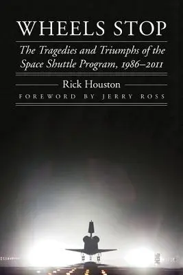 Zastávka na kolesách: Tragédie a triumfy programu Space Shuttle, 1986-2011 - Wheels Stop: The Tragedies and Triumphs of the Space Shuttle Program, 1986-2011