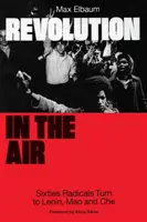 Revolúcia vo vzduchu: Radikáli šesťdesiatych rokov sa obracajú k Leninovi, Maovi a Che - Revolution in the Air: Sixties Radicals Turn to Lenin, Mao and Che