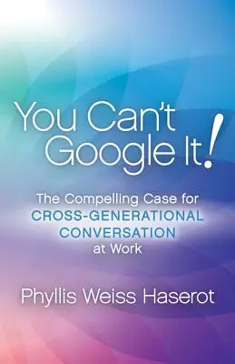 Nemôžeš to vygoogliť! Presvedčivé argumenty pre medzigeneračnú konverzáciu v práci - You Can't Google It!: The Compelling Case for Cross-Generational Conversation at Work