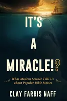 Je to zázrak!?: Čo nám moderná veda hovorí o populárnych biblických príbehoch - It's a Miracle!?: What Modern Science Tells Us about Popular Bible Stories