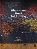 Keď ti domov nedovolí zostať: Migrácia prostredníctvom súčasného umenia - When Home Won't Let You Stay: Migration Through Contemporary Art