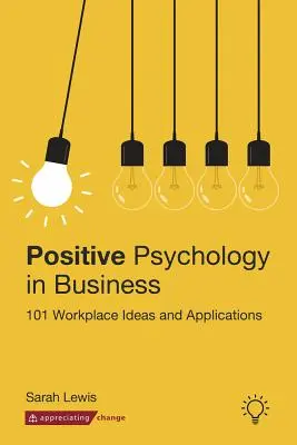 Pozitívna psychológia v podnikaní: 101 nápadov a aplikácií na pracovisku - Positive Psychology in Business: 101 Workplace Ideas and Applications