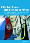 Elektrické autá budúcnosť je teraz! Elektrické autá: Váš sprievodca autami, ktoré si môžete kúpiť už teraz, a ich budúcnosťou - Electric Cars the Future Is Now!: Your Guide to the Cars You Can Buy Now and What the Future Holds