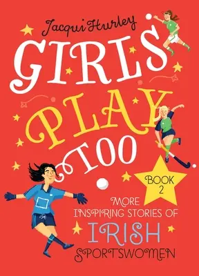 Aj dievčatá sa hrajú: Kniha 2: Ďalšie inšpiratívne príbehy írskych športovkýň - Girls Play Too: Book 2: More Inspiring Stories of Irish Sportswomen