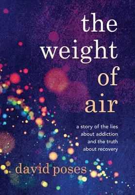 Váha vzduchu: Príbeh o lžiach o závislosti a pravde o zotavení - The Weight of Air: A Story of the Lies about Addiction and the Truth about Recovery