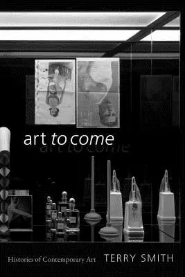 Umenie, ktoré príde: Dejiny súčasného umenia - Art to Come: Histories of Contemporary Art
