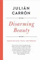 Odzbrojujúca krása: Eseje o viere, pravde a slobode - Disarming Beauty: Essays on Faith, Truth, and Freedom
