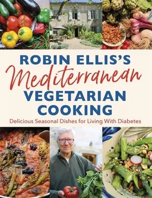 Stredomorská vegetariánska kuchyňa Robina Ellisa: Ellis Ellis: Chutné sezónne jedlá pre dobrý život s cukrovkou - Robin Ellis's Mediterranean Vegetarian Cooking: Delicious Seasonal Dishes for Living Well with Diabetes