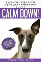 Upokojte sa! Ako na pokojného, uvoľneného a brilantného rodinného psa: Krok za krokom - Calm Down!: Step-by-Step to a Calm, Relaxed, and Brilliant Family Dog