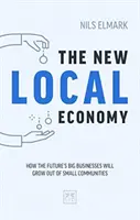 Nové miestne hospodárstvo: Ako budúce veľké podniky vyrastú z malých komunít - New Local Economy: How the Future's Big Businesses Will Grow Out of Small Communities