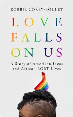 Láska na nás padá: Príbeh amerických myšlienok a afrických životov Lgbt - Love Falls on Us: A Story of American Ideas and African Lgbt Lives