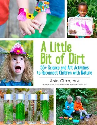 Trochu špiny: 55] Vedecké a umelecké aktivity na opätovné spojenie detí s prírodou - A Little Bit of Dirt: 55] Science and Art Activities to Reconnect Children with Nature