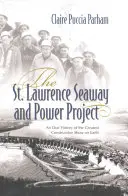 Projekt námornej cesty a elektrárne svätého Vavrinca: Stavebný projekt: ústna história najväčšej stavebnej šou na svete - The St. Lawrence Seaway and Power Project: An Oral History of the Greatest Construction Show on Earth