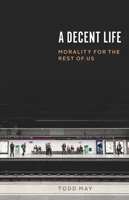 Dôstojný život: Morálka pre nás ostatných - A Decent Life: Morality for the Rest of Us