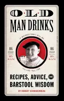 Starý muž pije: Drinky z barového pultu: recepty, rady a múdrosť z barového pultu - Old Man Drinks: Recipes, Advice, and Barstool Wisdom