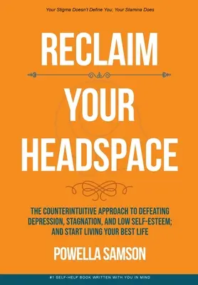 Reclaim Your Headspace: Vydajte sa na cestu k tomu, aby ste sa dostali do depresie, stagnácie a nízkeho sebavedomia a začali žiť svoj najlepší život. inštrukcie: Vydajte sa na cestu k tomu, aby ste sa dostali do depresie, stagnácie a nízkeho sebavedomia. - Reclaim Your Headspace: The Counterintuitive Approach to Defeating Depression, Stagnation, and Low Self-Esteem; and Start Living Your Best Lif