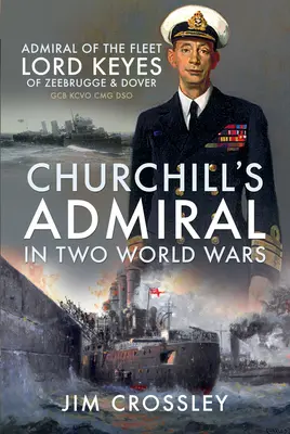 Churchillov admirál v dvoch svetových vojnách: Admirál flotily lord Keyes zo Zeebrugge a Doveru Gcb Kcvo Cmg Dso - Churchill's Admiral in Two World Wars: Admiral of the Fleet Lord Keyes of Zeebrugge and Dover Gcb Kcvo Cmg Dso