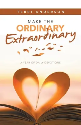 Urobte z obyčajného neobyčajné: Rok každodenných pobožností - Make the Ordinary Extraordinary: A Year of Daily Devotions