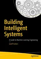 Budovanie inteligentných systémov: Sprievodca inžinierstvom strojového učenia - Building Intelligent Systems: A Guide to Machine Learning Engineering