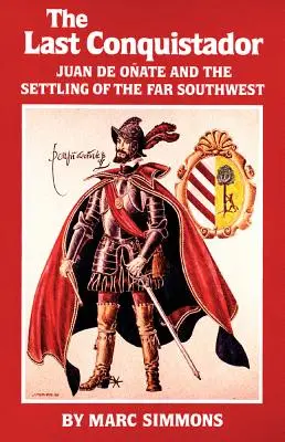 Posledný conquistador: Juan de Onate a osídľovanie ďalekého juhozápadu - The Last Conquistador: Juan de Onate and the Settling of the Far Southwest