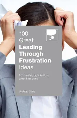 100 skvelých nápadov, ako prekonať frustráciu - 100 Great Leading Through Frustration Ideas