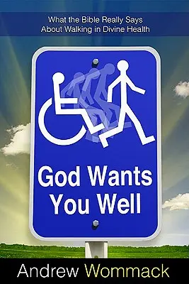 Boh ťa chce mať v poriadku: Čo Biblia skutočne hovorí o tom, ako kráčať v Božom zdraví - God Wants You Well: What the Bible Really Says about Walking in Divine Health