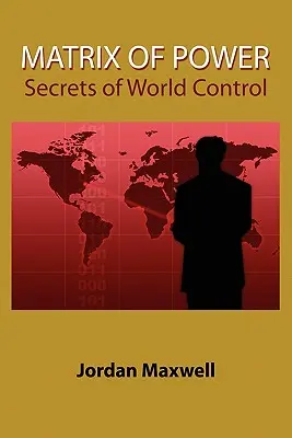 Matrix moci: Ako mocní ľudia ovládli svet bez vášho vedomia - Matrix of Power: How the World Has Been Controlled by Powerful People Without Your Knowledge