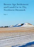 Osídlenie a využívanie pôdy v dobe bronzovej v Thy, severozápadné Dánsko (1. a 2. diel) - Bronze Age Settlement and Land-Use in Thy, Northwest Denmark (Volume 1 & 2)