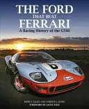 Ford, ktorý porazil Ferrari: pretekárska história Gt40 - The Ford That Beat Ferrari: A Racing History of the Gt40