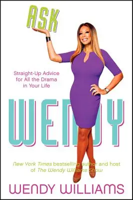 Spýtajte sa Wendy: Priame rady pre všetky drámy vo vašom živote - Ask Wendy: Straight-Up Advice for All the Drama in Your Life