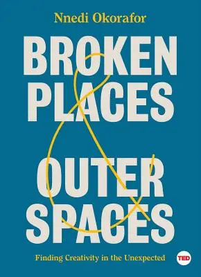 Zlomené miesta a vonkajšie priestory: Hľadanie tvorivosti v neočakávanom - Broken Places & Outer Spaces: Finding Creativity in the Unexpected