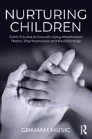 Výchova detí: Od traumy k rastu pomocou teórie pripútania, psychoanalýzy a neurobiológie - Nurturing Children: From Trauma to Growth Using Attachment Theory, Psychoanalysis and Neurobiology