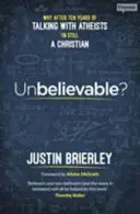 Neuveriteľné?: Po desiatich rokoch rozhovorov s ateistami som stále kresťanom - Unbelievable?: Why After Ten Years Of Talking With Atheists, I'm Still A Christian