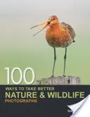 100 spôsobov, ako lepšie fotografovať prírodu a divokú prírodu - 100 Ways to Take Better Nature & Wildlife Photographs
