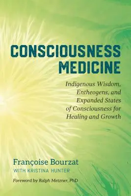 Medicína vedomia: Domorodá múdrosť, entheogény a rozšírené stavy vedomia na liečenie a rast - Consciousness Medicine: Indigenous Wisdom, Entheogens, and Expanded States of Consciousness for Healing and Growth