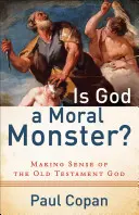 Je Boh morálne monštrum?: Ako pochopiť starozákonného Boha - Is God a Moral Monster?: Making Sense of the Old Testament God