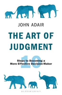Umenie posudzovať: 10 krokov, ako sa stať efektívnejším rozhodovateľom - The Art of Judgment: 10 Steps to Becoming a More Effective Decision-Maker