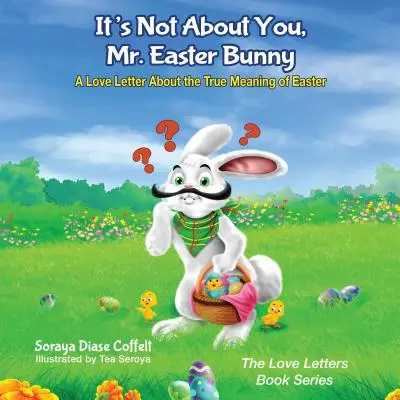 Nie je to o vás, pán veľkonočný zajačik: A Love Letter about the True Meaning of Easter (Milostný list o skutočnom význame Veľkej noci) - It's Not about You, Mr. Easter Bunny: A Love Letter about the True Meaning of Easter