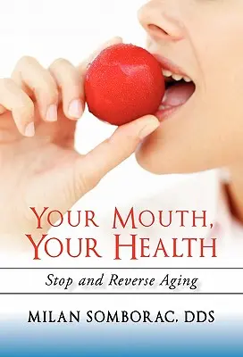 Tvoje ústa, tvoje zdravie: Zastavte a zvráťte starnutie - Your Mouth, Your Health: Stop and Reverse Aging