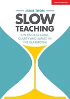 Pomalé vyučovanie: Ako nájsť pokoj, jasnosť a vplyv v triede - Slow Teaching: On Finding Calm, Clarity and Impact in the Classroom