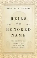 Dediči čestného mena: Úpadok rodiny Adamsovcov a vzostup modernej Ameriky - Heirs of an Honored Name: The Decline of the Adams Family and the Rise of Modern America