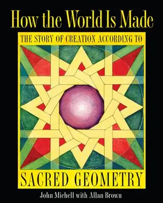 Ako vzniká svet: Príbeh stvorenia podľa posvätnej geometrie - How the World Is Made: The Story of Creation According to Sacred Geometry