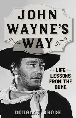 John Wayne's Way: Životné lekcie od vojvodu - John Wayne's Way: Life Lessons from the Duke