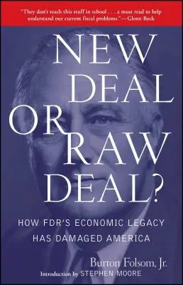 New Deal or Raw Deal?: How Fdr's Economic Legacy Has Damaged America (Nová dohoda alebo surová dohoda?: Ako ekonomické dedičstvo Fdr poškodilo Ameriku) - New Deal or Raw Deal?: How Fdr's Economic Legacy Has Damaged America