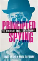 Principiálne špehovanie - Etika tajných spravodajských služieb (Omand David (hosťujúci profesor Katedry vojnových štúdií King's College London)) - Principled Spying - The Ethics of Secret Intelligence (Omand David (Visiting Professor Department of War Studies King's College London))