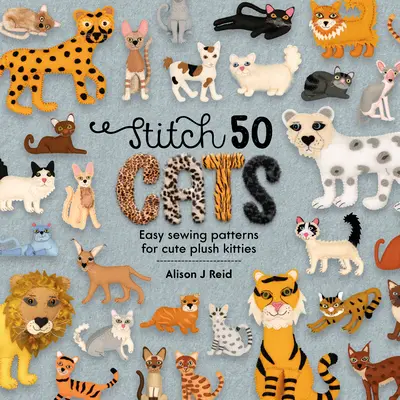 Stitch 50 Cats: Jednoduché šijacie vzory pre roztomilé plyšové mačičky - Stitch 50 Cats: Easy Sewing Patterns for Cute Plush Kitties