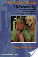 Zlatý most: Zlatý most: Príručka o asistenčných psoch pre deti s autizmom alebo inými vývinovými poruchami - Golden Bridge: A Guide to Assistance Dogs for Children Challenged by Autism or Other Developmental Disabilities