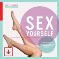 Sexujte sami: Príručka pre ženy, ako zvládnuť masturbáciu a dosiahnuť silné orgazmy - Sex Yourself: The Woman's Guide to Mastering Masturbation and Achieving Powerful Orgasms